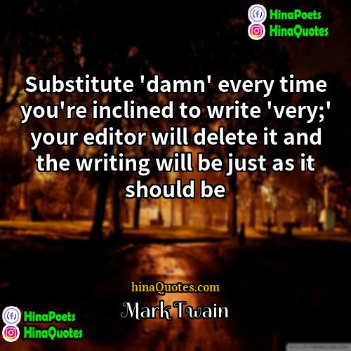 Mark Twain Quotes | Substitute 'damn' every time you're inclined to